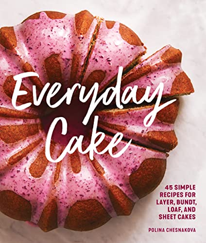 Everyday Cake 45 Simple Recipes for Layer, Bundt, Loaf, and Sheet Cakes [Paperback]