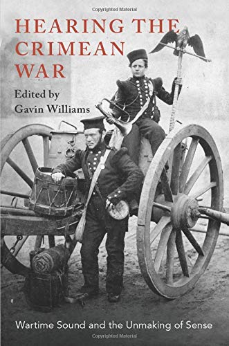 Hearing the Crimean War Wartime Sound and the Unmaking of Sense [Paperback]