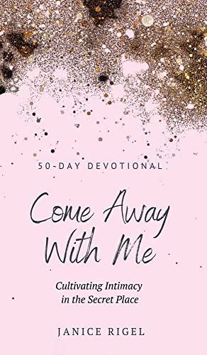 Come Away with Me Cultivating Intimacy in the Secret Place [Hardcover]