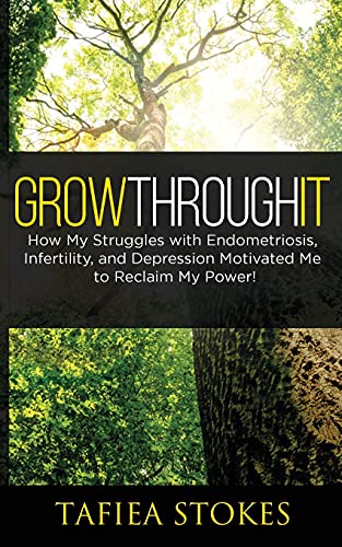 Grow Through It  How My Struggles with Endometriosis, Infertility, and Depressi [Paperback]
