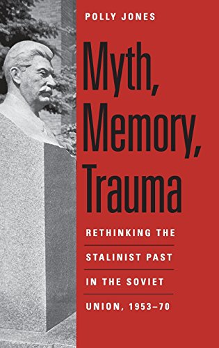 Myth, Memory, Trauma Rethinking the Stalinist Past in the Soviet Union, 1953-70 [Hardcover]