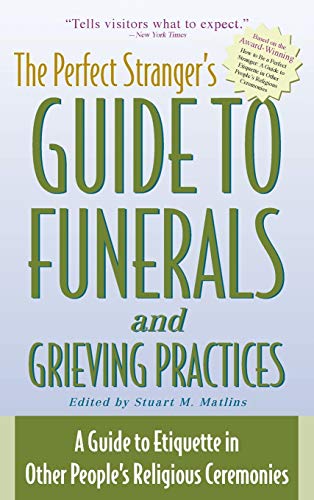 The Perfect Stranger's Guide to Funerals and Grieving Practices A Guide to Etiq [Hardcover]