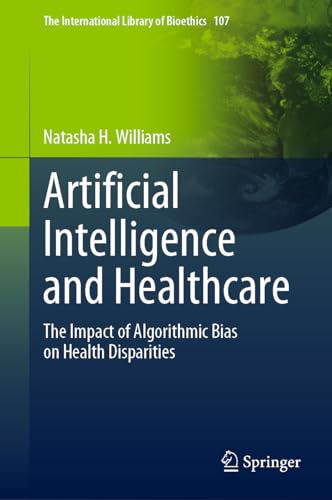 Artificial Intelligence and Healthcare The Impact of Algorithmic Bias on Health [Hardcover]