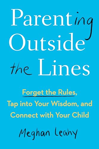 Parenting Outside the Lines Forget the Rules, Tap into Your Wisdom, and Connect [Paperback]
