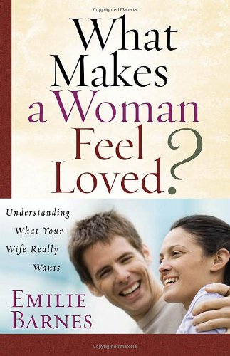 What Makes A Woman Feel Loved Understanding What Your Wife Really Wants [Paperback]