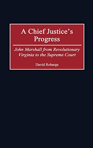 A Chief Justice's Progress John Marshall from Revolutionary Virginia to the Sup [Hardcover]