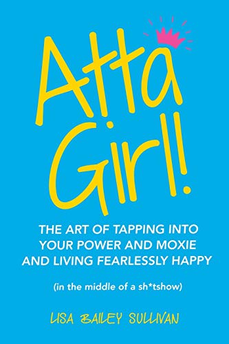 Atta Girl  The Art of Tapping into Your Power and Moxie and Living Fearlessly  [Paperback]
