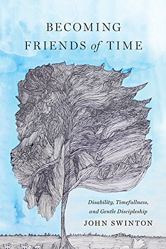 Becoming Friends Of Time Disability, Timefullness, And Gentle Discipleship (stu [Paperback]