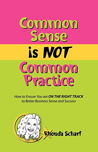 Common Sense Is Not Common Practice How To Ensure You Are On The Right Track To [Paperback]