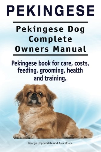 Pekingese. Pekingese Dog Complete Owners Manual. Pekingese Book For Care, Costs, [Paperback]