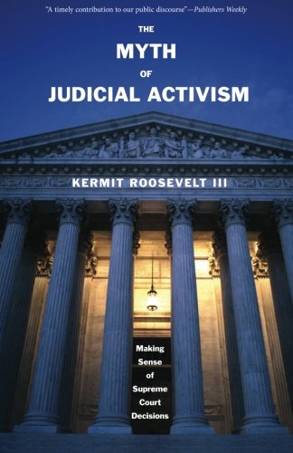 The Myth of Judicial Activism Making Sense of Supreme Court Decisions [Paperback]