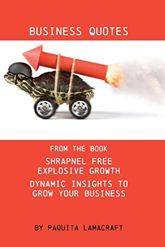 Business Quotes  From the Book Shrapnel Free Explosive Growth [Paperback]