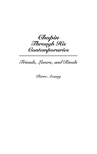 Chopin Through His Contemporaries Friends, Lovers, and Rivals [Hardcover]