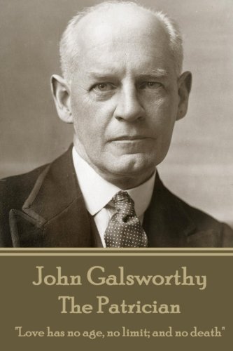 John Galsworthy - the Patrician  Love Has No Age, No Limit and No Death [Paperback]