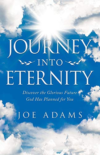 Journey into Eternity  Discover the Glorious Future God Has Planned for You [Paperback]