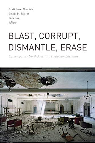Blast, Corrupt, Dismantle, Erase Contemporary North American Dystopian Literatu [Paperback]