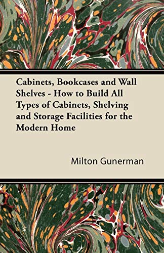 Cabinets, Bookcases and Wall Shelves - How to Build All Types of Cabinets, Shelv [Paperback]