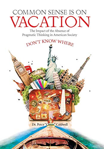 Common Sense Is On Vacation The Impact Of The Absence Of Pragmatic Thinking In  [Hardcover]