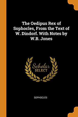 Oedipus Rex Of Sophocles, From The Text Of W. Dindorf. With Notes By W.B. Jones