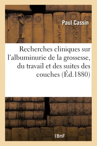 Recherches Cliniques Sur L'Albuminurie De La Grossesse, Du Travail Et Des Suites