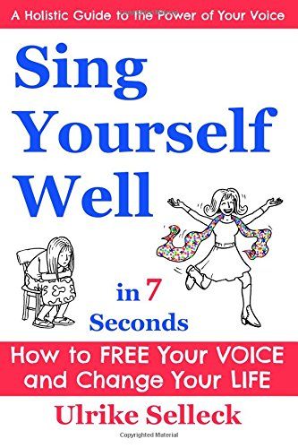 Sing Yourself Well In 7 Seconds How To Feel So Great You'll Barely Keep From Ju [Paperback]