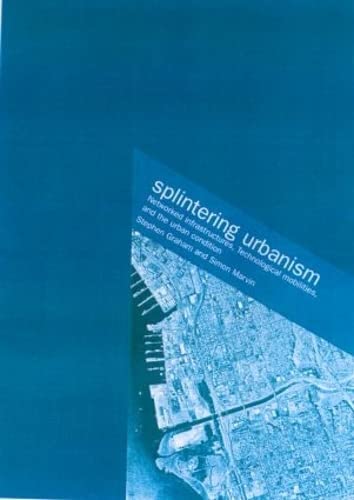 Splintering Urbanism Networked Infrastructures, Technological Mobilities and th [Paperback]