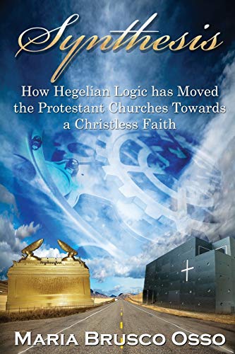 Synthesis How Hegelian Logic Has Moved The Protestant Churches Towards A Christ [Paperback]