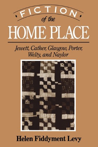 Fiction of the Home Place  Jewett, Cather, Glasgow, Porter, Welty, and Naylor [Paperback]