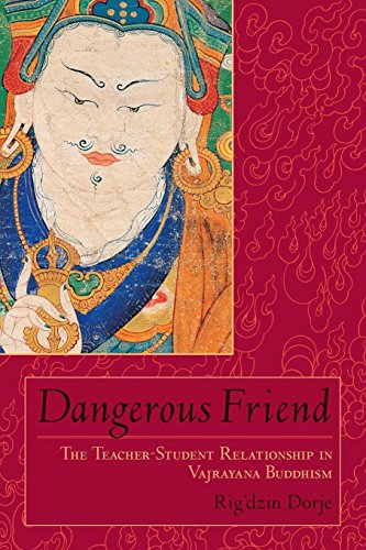Dangerous Friend The Teacher-Student Relationship in Vajrayana Buddhism [Paperback]