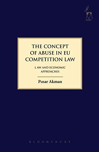 The Concept of Abuse in EU Competition Law Law and Economic Approaches [Paperback]