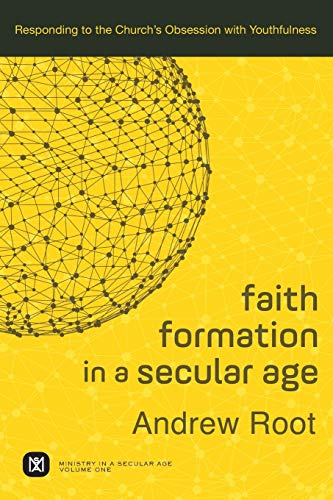 Faith Formation In A Secular Age Responding To The Church's Obsession With Yout [Paperback]