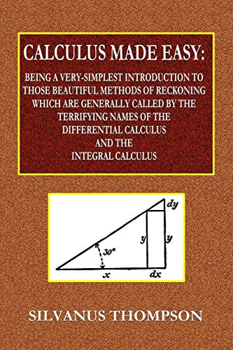 Calculus Made Easy - Being a Very-Simplest Introduction to Those Beautiful Metho [Paperback]