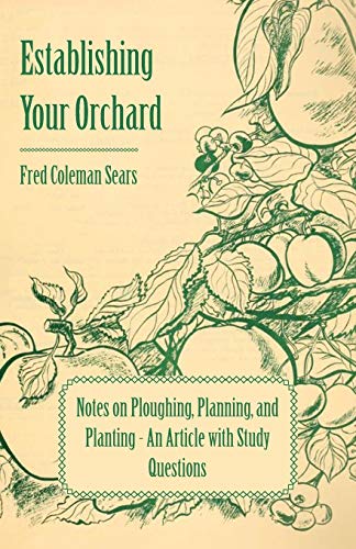 Establishing Your Orchard - Notes on Ploughing, Planning, and Planting - an Arti [Paperback]
