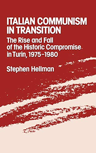 Italian Communism in Transition The Rise and Fall of the Historic Compromise in [Hardcover]
