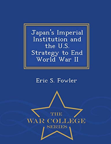 Japan's Imperial Institution And The U.S. Strategy To End World War Ii - War Col [Paperback]