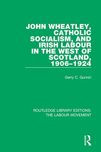John Wheatley, Catholic Socialism, and Irish Labour in the West of Scotland, 190 [Paperback]