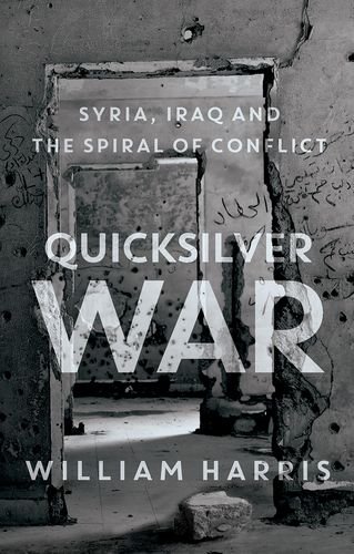 Quicksilver War Syria, Iraq and the Spiral of Conflict [Hardcover]