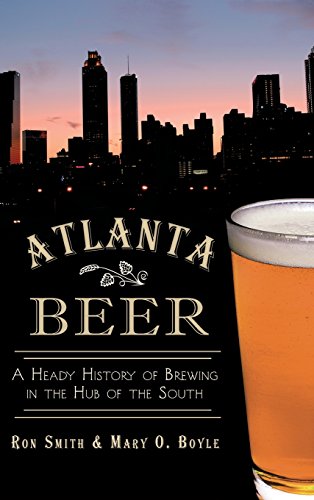 Atlanta Beer  A Heady History of Brewing in the Hub of the South [Hardcover]