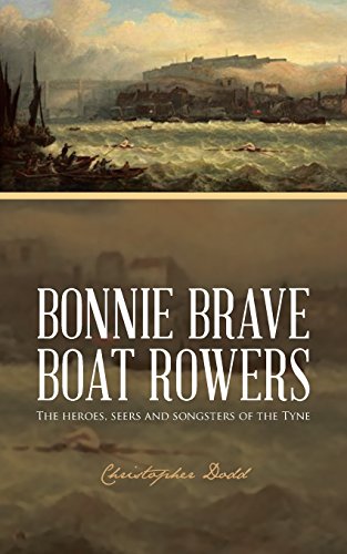 Bonnie Brave Boat Rowers The Heroes, Seers And Songsters Of The Tyne [Paperback]