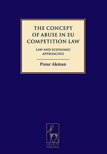 The Concept of Abuse in EU Competition Law Law and Economic Approaches [Hardcover]
