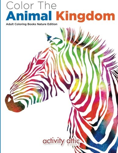 Color the Animal Kingdom Adult Coloring Books Nature Edition [Paperback]