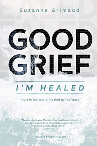 Good Grief I'm Healed  Hurt in the World, Healed by the Word [Paperback]