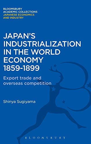 Japan's Industrialization in the World Economy1859-1899 Export, Trade and Over [Hardcover]
