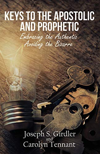 Keys to the Apostolic and Prophetic  Embracing the Authentic-Avoiding the Bizar [Paperback]