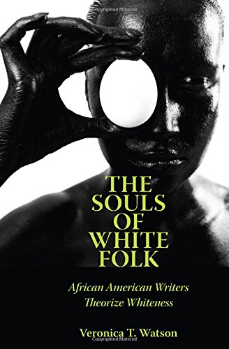 The Souls of White Folk African American Writers Theorize Whiteness [Hardcover]