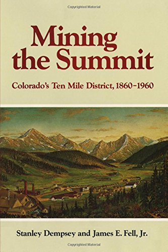 Mining The Summit Colorado's Ten Mile District, 18601960 [Paperback]