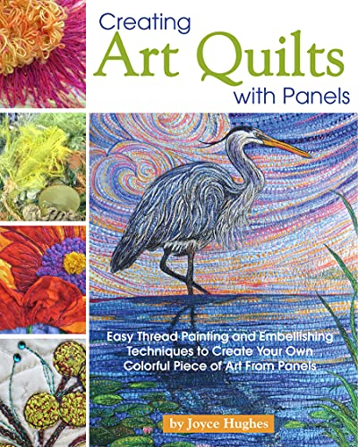 Creating Art Quilts with Panels Easy Thread Painting and Embellishing Technique [Paperback]