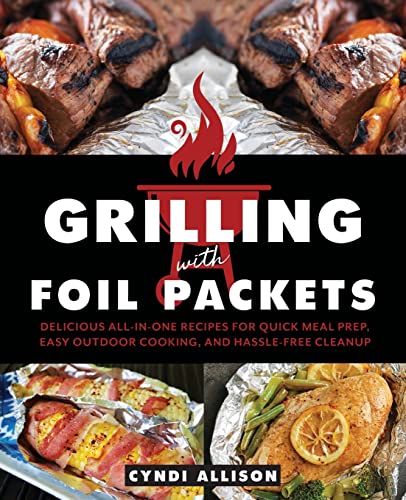 Grilling with Foil Packets Delicious All-in-One Recipes for Quick Meal Prep, Ea [Paperback]