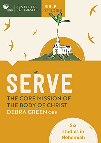 SERVE THE CORE MISSION OF THE BODY OF CHRIST SIX STUDIES IN NEHEMIAH