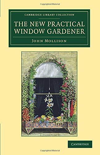 The New Practical Window Gardener Being Practical Directions for the Cultivatio [Paperback]